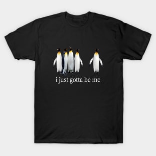 Funny I Just Gotta Be Me Penguin T-Shirt
